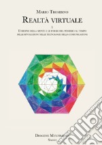 Realtà virtuale. Vol. 1: L' ordine della mente e le forme del pensiero al tempo delle rivoluzioni nelle tecnologie della comunicazione libro