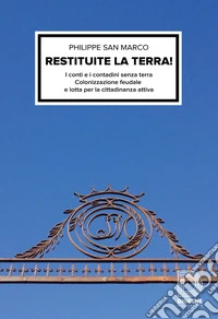 Restituite la terra! I conti e i contadini senza terra. Colonizzazione feudale e lotta per la cittadinanza attiva libro
