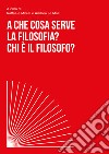 A che cosa serve la filosofia? Chi è il filosofo? libro di Mirelli R. (cur.) Le Moli A. (cur.)