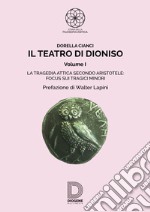 Il teatro di Dioniso. Vol. 1: La tragedia attica secondo Aristotele. Focus sui tragici minori libro