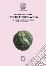 I precetti della dea. Non essere e contraddizione in Parmenide di Elea libro