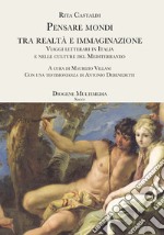 Pensare mondi tra realtà e immaginazione. Viaggi letterari in Italia e nelle culture del Mediterraneo libro