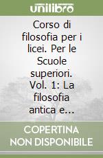 Corso di filosofia per i licei. Per le Scuole superiori. Vol. 1: La filosofia antica e medioevale libro