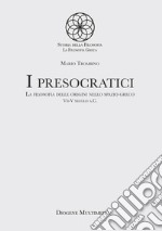 I presocratici. La filosofia delle origini nello spazio greco. VII-V secolo a.C. libro