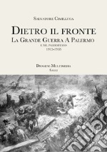 Dietro il fronte. 1915-1918. La Grande Guerra a Palermo e nei comuni della provincia libro