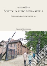 Sotto un cielo senza stelle. Auschwitz, sulla Shoah che non finisce ancora libro