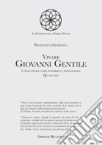 Vivere Giovanni Gentile. L'atto puro come possibilità esistenziale. Qui ed ora