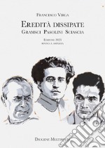 Eredità dissipate. Gramsci, Pasolini, Sciascia libro