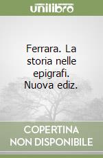 Ferrara. La storia nelle epigrafi. Nuova ediz. libro