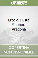 Ercole I Este Eleonora Aragona