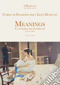 Meanings. L'universo dei significati. Corso di filosofia. Per le Scuole superiori. Con e-book. Con espansione online. Vol. 3 libro