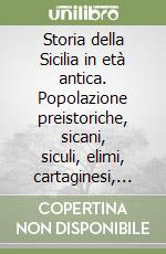 Storia della Sicilia in età antica. Popolazione preistoriche, sicani, siculi, elimi, cartaginesi, greci, romani libro