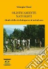 Olisticamente naturisti. Storia della via bolognese al naturismo libro