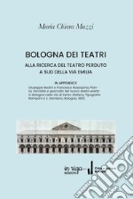 Bologna dei Teatri. Alla ricerca del teatro perduto a sud della via Emilia libro