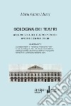 Bologna dei Teatri. Alla ricerca del teatro perduto a sud della via Emilia libro