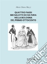 Quattro passi nei salotti di cultura nella Bologna del primo Ottocento libro