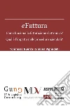 eFattura. Come funziona la fatturazione elettronica? Qual è l'impatto nelle procedure aziendali? libro