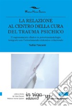 La relazione al centro della cura del trauma psichico. Il ragionamento clinico in psicotraumatologia integrato con l'orientamento sistemico-relazionale