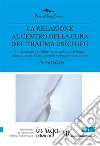 La relazione al centro della cura del trauma psichico. Il ragionamento clinico in psicotraumatologia integrato con l'orientamento sistemico-relazionale libro di Toscani Tullia