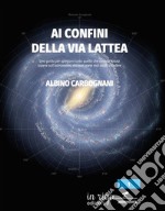 Ai confini della Via Lattea. Una guida per spiegarvi tutto quello che avreste voluto sapere sull'astronomia, ma non avete mai osato chiedere libro