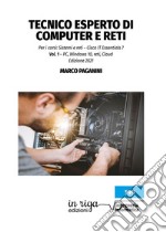 Tecnico esperto di computer e reti. Per i corsi: Sistemi e reti - Cisco IT Essentials 7. Vol. 1: PC, windows 10, reti, Cloud libro