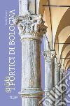 I portici di Bologna. Guida libro di Fraccaro Daniele