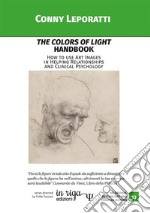 The colors of light Handbook. How to use Art Images in Helping Relationships and Clinical Psychology libro