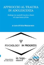 Approccio al trauma in adolescenza. Dialogo tra modelli teorico-clinici ed esperienza pilota libro