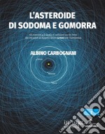 L'asteroide di Sodoma e Gomorra. Gli asteroidi e il rischio di collisione con la Terra: da Chicxulub ad Apophis senza dimenticare 'Oumuamua libro