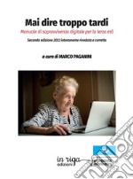 Mai dire troppo tardi. Manuale di sopravvivenza digitale per la terza età libro