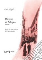 Origine di Bologna. Vol. 2: Storia dei nomi delle vie del centro storico libro