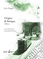 Origine di Bologna. Vol. 4: Le vie fuori porta create prima del 1945 libro