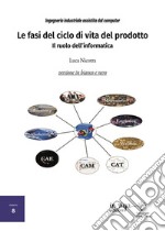 Le fasi del ciclo di vita del prodotto. Il ruolo dell'informatica libro