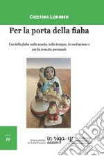 Per la porta della fiaba. Uso della fiaba nella scuola, nella terapia, in mediazione e per la crescita personale libro