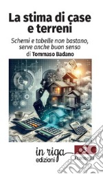 La stima di case e terreni. Schemi e tabelle non bastano, serve anche buon senso libro