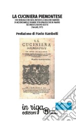 La cuciniera piemontese. Che insegna con facil metodo le migliori maniere di acconciare le vivande sì in grasso che in magro secondo il nuovo gusto libro