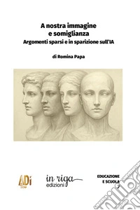 A nostra immagine e somiglianza. Argomenti sparsi e in sparizione sull'IA libro