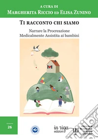 Ti racconto chi siamo. Narrare la procreazione medicalmente assistita ai bambini libro