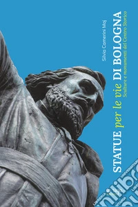 Statue per le vie di Bologna. Sculture e documenti del centro storico libro