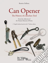 Can opener. The history of a kitchen tool. From the collection of tomato museum of Parma libro