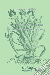 Lexicon orbis terrarum. Dizionario del lessico ambientale latino. Basato sul Vocabolario latino di Italo Lana (1978) con lemmario ed esempi riveduti, aggiornati e ampliati libro