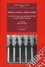 Illusione scenica e pratica teatrale. Atti del Convegno Internazionale di studi in onore di Elena Povoledo libro