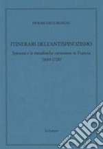 Itinerari dell'antispinozismo. Spinoza e le metafisiche cartesiane in Francia (1684-1718) libro