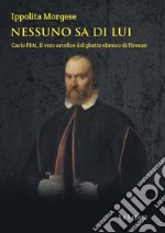 Nessuno sa di lui. Carlo Pitti, il vero artefice del ghetto ebraico di Firenze libro