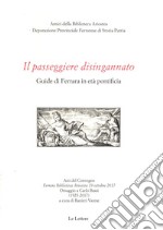 Il passeggiere disingannato. Guide di Ferrara in età pontificia. Atti del Convegno (Ferrara Biblioteca Ariostea 19 ottobre 2017). Omaggio a Carlo Bassi (1923-2017) libro