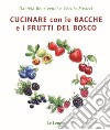 Cucinare con bacche e i frutti di bosco libro di Bencivenni Daniela Meacci Cecilia