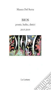 Bios. Poesie, haiku, distici 2015-2019 libro