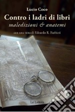 Contro i ladri di libri. Maledizioni & anatemi libro