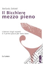 Il bicchiere mezzo pieno. Liberarsi dagli esperti è il primo passo per bere bene