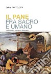 Il pane fra sacro e umano. Dal Medioevo cristiano al Novecento libro di Ciuffoletti Zeffiro